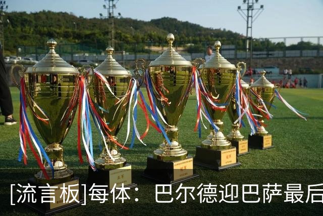 [流言板]每体：巴尔德迎巴萨最后证明机会，冬窗去留将影响后防引援
